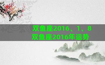 双鱼座2016、1、8 双鱼座2016年运势